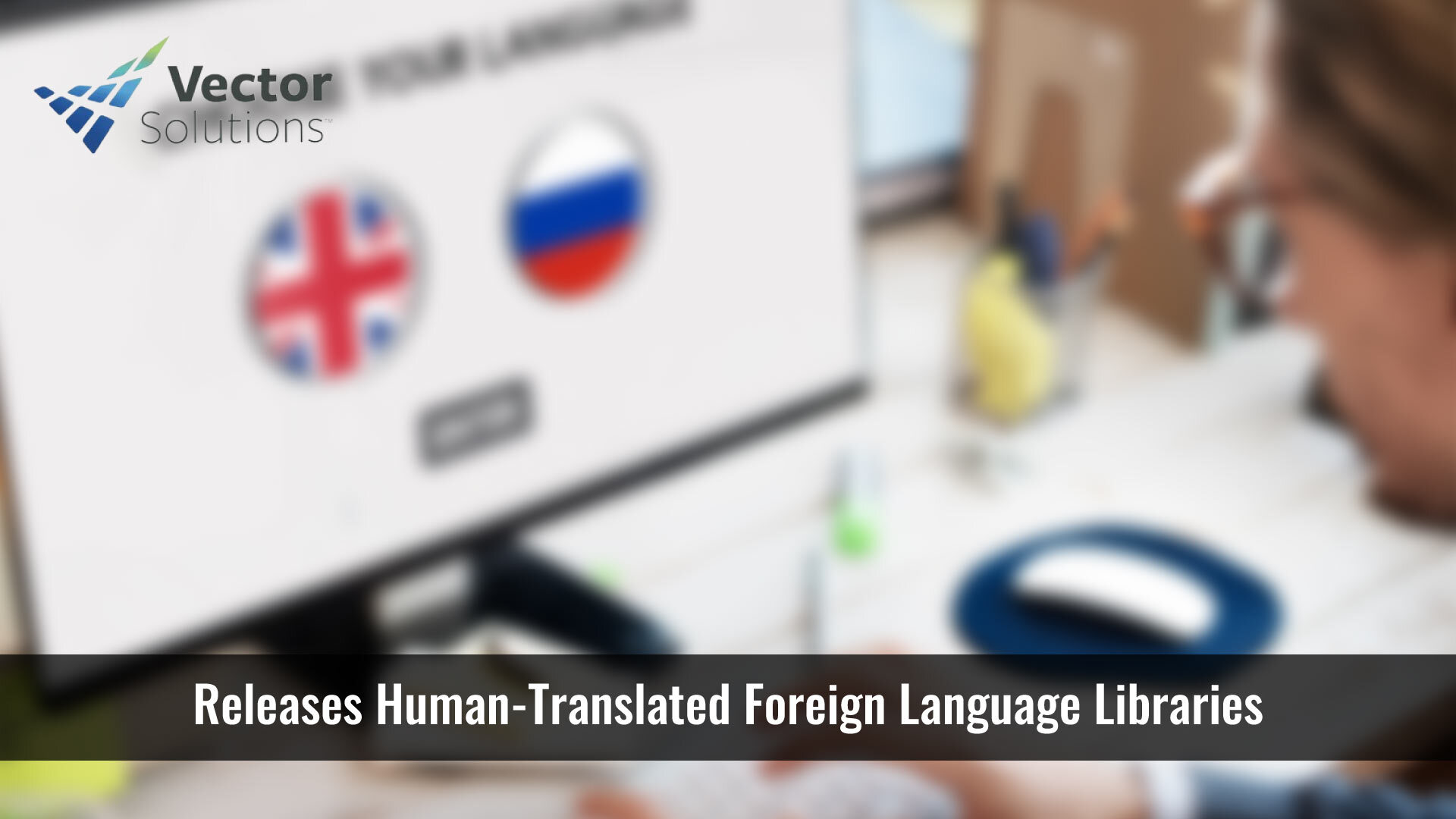 Vector Solutions Releases HumanTranslated Foreign Language Libraries