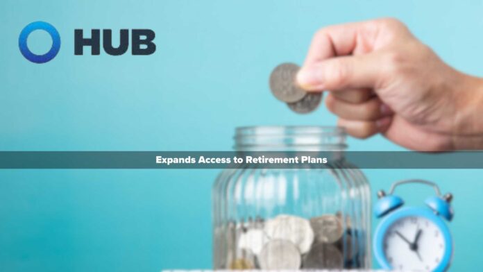 HUB INTERNATIONAL EXPANDS ACCESS TO RETIREMENT PLANS