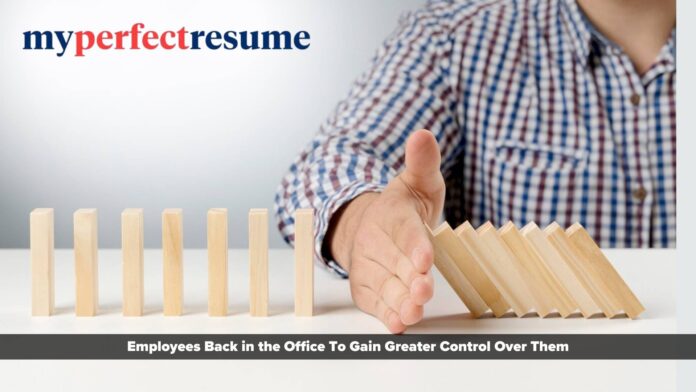 77% of Workers Think Companies Want Employees Back in the Office To Gain Greater Control Over Them: MyPerfectResume Report